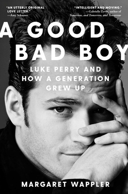 A Good Bad Boy: Luke Perry and How a Generation Grew Up - Wappler, Margaret