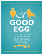 A Good Egg: A Year of Recipes from an Urban Hen-Keeper
