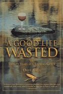 A Good Life Wasted: Or Twenty Years as a Fishing Guide