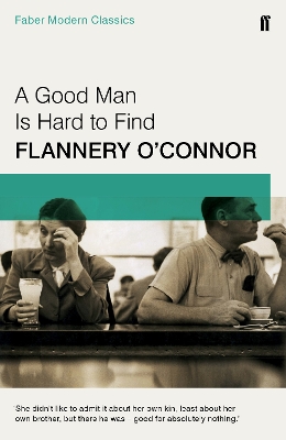 A Good Man is Hard to Find: Faber Modern Classics - O'Connor, Flannery