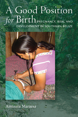 A Good Position for Birth: Pregnancy, Risk, and Development in Southern Belize - Maraesa, Aminata