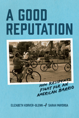 A Good Reputation: How Residents Fight for an American Barrio - Korver-Glenn, Elizabeth, and Mayorga, Sarah