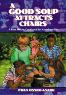 A Good Soup Attracts Chairs: A First African Cookbook for American Kids - Osseo-Asare, Fran