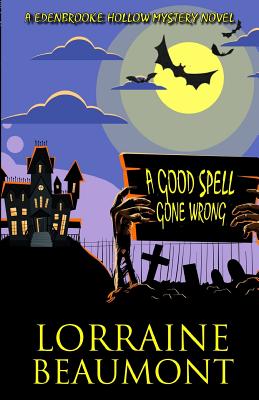 A Good Spell Gone Wrong: A Edenbrooke Hollow Mystery Novel - Beaumont, Lorraine