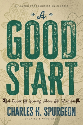 A Good Start: A Book for Young Men and Women - Spurgeon, Charles H, and Miller, P