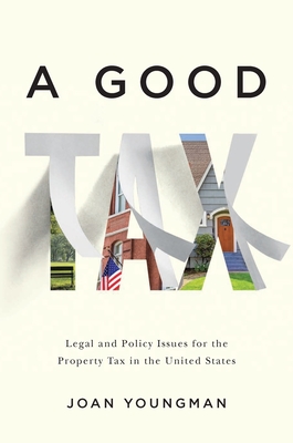 A Good Tax: Legal and Policy Issues for the Property Tax in the United States - Youngman, Joan