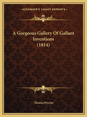 A Gorgeous Gallery Of Gallant Inventions (1814) - Proctor, Thomas