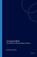 A Gorgon's Mask: The Mother in Thomas Mann's Fiction