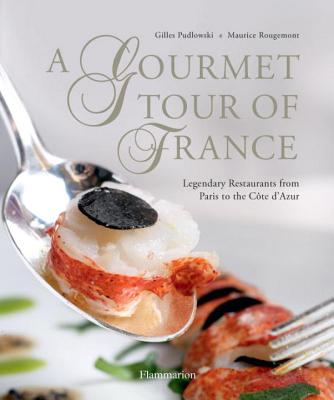 A Gourmet Tour of France: Legendary Restaurants from Paris to the Cote D'Azur - Pudlowski, Gilles, and Rougemont, Maurice (Photographer)