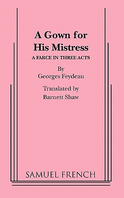 A Gown for His Mistress - Feydeau, Georges, and Shaw, Barrett