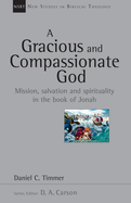 A Gracious and Compassionate God: Mission, Salvation And Spirituality In The Book Of Jonah