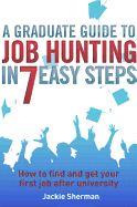 A Graduate Guide to Job Hunting in Seven Easy Steps: How to find your first job after university