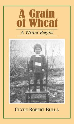 A Grain of Wheat: A Writer Begins - Bulla, Clyde Robert