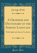 A Grammar and Dictionary of the Samoan Language: With English and Samoan Vocabulary (Classic Reprint)