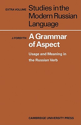 A Grammar of Aspect: Usage and Meaning in the Russian Verb - Forsyth, J.