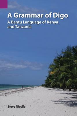 A Grammar of Digo: A Bantu Language of Kenya and Tanzania - Nicolle, Steve