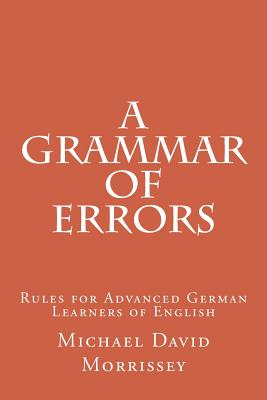 A Grammar of Errors: Rules for Advanced German Learners of English - Morrissey, Michael David