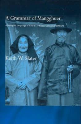 A Grammar of Mangghuer: A Mongolic Language of China's Qinghai-Gansu Sprachbund - Slater, Keith W