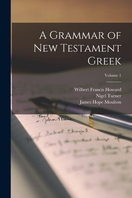 A Grammar of New Testament Greek; Volume 1 - Moulton, James Hope, and Howard, Wilbert Francis, and Turner, Nigel