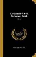 A Grammar of New Testament Greek; Volume I