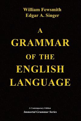 A Grammar of the English Language - Singer, Edgar A, and Fewsmith, William