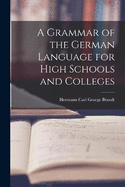 A Grammar of the German Language for High Schools and Colleges