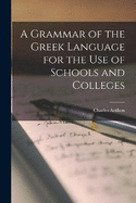 A Grammar of the Greek Language for the Use of Schools and Colleges