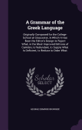 A Grammar of the Greek Language: Originally Composed for the College-School at Gloucester, in Which It Has Been the Editor's Design to Reject What, in the Most Improved Editions of Camden, Is Redundant, to Supply What Is Deficient, to Reduce to Order What