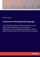 A Grammar of the Hindustani Language: in the Oriental and Roman Character with numerous copper-plate illustrations of the Persian and Devanagari systems of Alphabetic writing, to which is added a Copious Selection of Easy Extracts for Reading