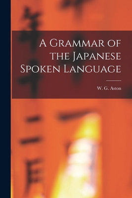 A Grammar of the Japanese Spoken Language - Aston, W G