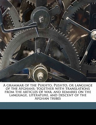 A Grammar of the Pukhto, Pushto, or Language of the Afghans; Together with Translations from the Articles of War, and Remarks on the Language, Literature, and Descent of the Afghan Tribes - Raverty, H G 1825-1906