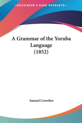 A Grammar of the Yoruba Language (1852) - Crowther, Samuel