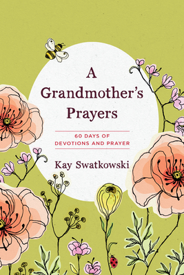 A Grandmother's Prayers: 60 Days of Devotions and Prayer - Swatkowski, Kay