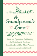 A Grandparent's Love: Over 200 Quotations Celebrating the Unshakeable Bond and Boundless Joy of Our Mo St Precious Teachers, Caregivers & Family