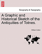 A Graphic and Historical Sketch of the Antiquities of Totnes. - Cotton, William