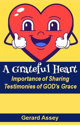 A Grateful Heart: Importance of Sharing Testimonies of GOD's Grace - Assey, Gerard