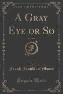 A Gray Eye or So, Vol. 3 of 3 (Classic Reprint)