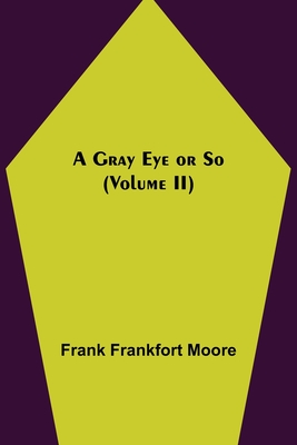 A Gray Eye or So (Volume II) - Frankfort Moore, Frank