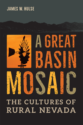 A Great Basin Mosaic: The Cultures of Rural Nevada - Hulse, James W