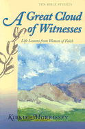 A Great Cloud of Witnesses: Life Lessons from Women of Faith - Morrissey, Kirkie