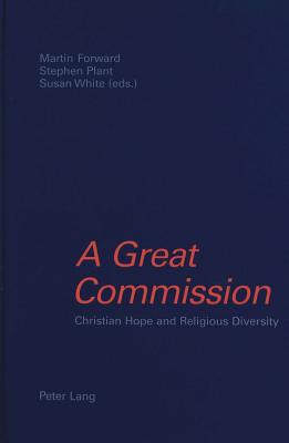 A Great Commission: Christian Hope and Religious Diversity- Papers in Honour of Kenneth Cracknell on His 65 Th Birthday - Forward, Martin (Editor), and Plant, Stephen (Editor), and White, Susan (Editor)