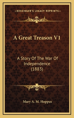 A Great Treason V1: A Story of the War of Independence (1883) - Hoppus, Mary A M