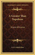 A Greater Than Napoleon: Scipio Africanus
