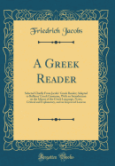 A Greek Reader: Selected Chiefly from Jacobs' Greek Reader; Adapted to Bullions' Greek Grammar, with an Introduction on the Idioms of the Greek Language, Notes, Critical and Explanatory, and an Improved Lexicon (Classic Reprint)