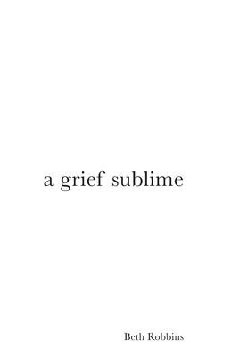 A Grief Sublime - Robbins, Beth