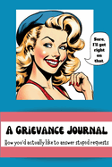 A Grievance Journal: How you'd actually like to answer stupid requests