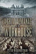 A Grim Almanac of the Workhouse