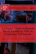 A Gringo's Guide to Rosarito Beach, La Mision, Valle de Guadalupe & Ensenada: Where to Go and What to Do in Northern Baja