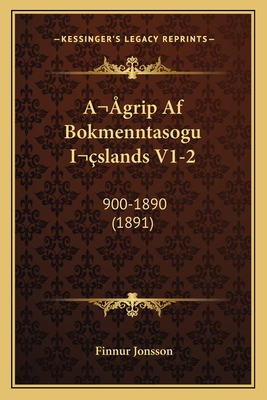 A grip Af Bokmenntasogu Islands V1-2: 900-1890 (1891) - Jonsson, Finnur