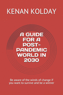 A Guide for a Post-Pandemic World in 2030: Be aware of the winds of change if you want to survive and be a winner